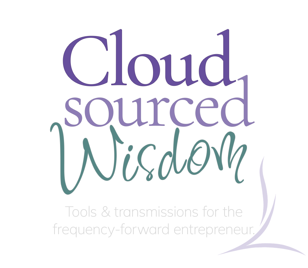 Cloud Sourced Wisdom: Business Guides, Tools and Transmissions for the Frequency-Forward Entrepreneur - ClouldSourcedWisdom.com